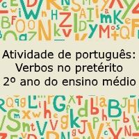 Atividade de português: Verbos no pretérito – 2º ano do ensino médio Atividade de língua portuguesa: Verbos no pretérito - 2º ano do ensino médio