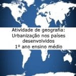 Atividade de geografia: Urbanização nos países desenvolvidos – 1º ano ensino médio