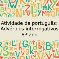Atividade de português: Advérbios interrogativos – 8º ano Atividade de língua portuguesa: Advérbios interrogativos - 8º ano