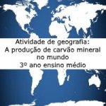 Atividade de geografia: A produção de carvão mineral no mundo – 3º ano ensino médio