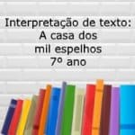 Interpretação de texto: A casa dos mil espelhos – 7º ano