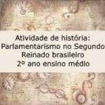 Atividade de história: Parlamentarismo no Segundo Reinado brasileiro – 2º ano ensino médio