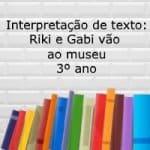 Interpretação de texto: Riki e Gabi vão ao museu – 3º ano