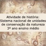 Atividade de história: Sistema nacional de unidades de conservação da natureza – 3º ano ensino médio
