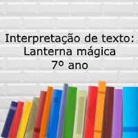 Interpretação de texto Lanterna mágica – 7º ano Interpretação de texto Lanterna mágica - 7º ano