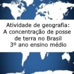 Atividade de geografia: A concentração da posse da terra no Brasil – 3º ano ensino médio