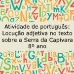Atividade de português: Locução adjetiva no texto sobre a Serra da Capivara – 8º ano