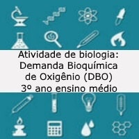 Atividade de biologia Demanda Bioquímica de Oxigênio (DBO) – 3º ano ensino médio Atividade de biologia Demanda Bioquímica de Oxigênio (DBO) - 3º ano ensino médio