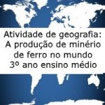 Atividade de geografia: A produção de minério de ferro no mundo – 3º ano ensino médio