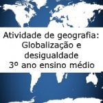 Atividade de geografia: Globalização e desigualdade – 3º ano ensino médio