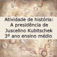Atividade de história A presidência de Juscelino Kubitschek 3 ano ensino médio