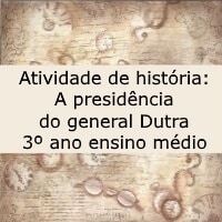 Atividade de história A presidência do general Dutra – 3º ano ensino médio
