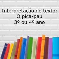 Interpretação de texto: O pica-pau – 3º ou 4º ano Interpretação de texto: O pica-pau - 3º ou 4º ano