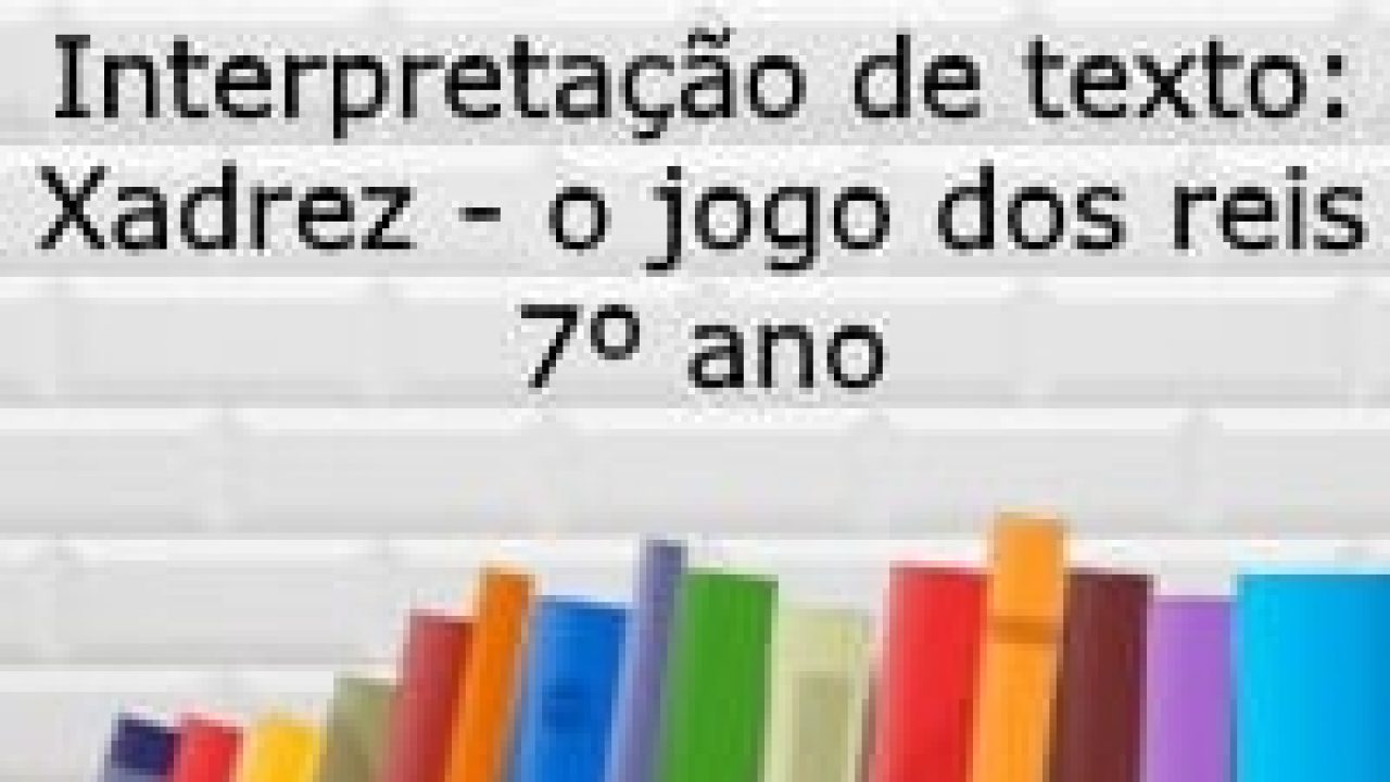 Interpretação de texto: Xadrez - o jogo dos reis - 7º ano - Acessaber