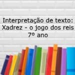 Interpretação de texto: Xadrez – o jogo dos reis – 7º ano