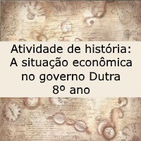Atividade de história: A situação econômica no governo Dutra - 8º ano