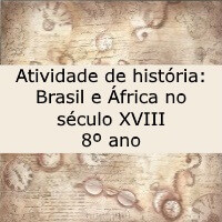 Atividade de história: Brasil e África do século XVIII – 8º ano Atividade de história: Brasil e África do século XVIII - 8º ano