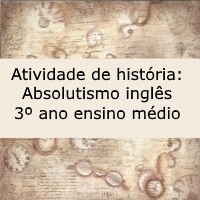 Atividade de história Absolutismo inglês – 3º ano ensino médio Atividade de história: Absolutismo inglês - 3º ano ensino médio