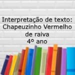 Interpretação de texto: Chapeuzinho Vermelho de raiva – 4º ano