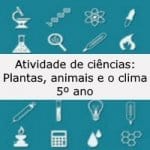 Atividade de ciências: Plantas, animais e o clima – 5º ano