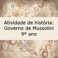 Atividade de história Governo de Mussolini – 9º ano Atividade de história: Governo de Mussolini - 9º ano