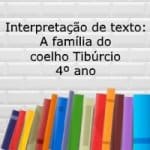 Interpretação de texto: A família do coelho Tibúrcio – 4º ano