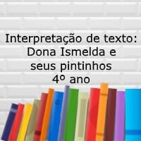Interpretação de texto: Dona Ismelda e seus pintinhos - 4º ano