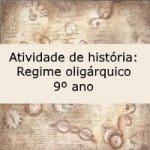 Atividade de história: Regime oligárquico – 9º ano.