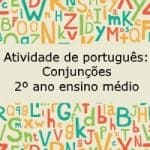 Atividade de português: Conjunções – 2º ano do ensino médio.