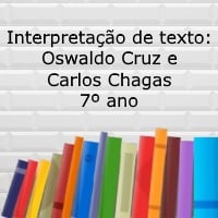 Interpretação de texto Oswaldo Cruz e Carlos Chagas – 7º ano Interpretação de texto: Oswaldo Cruz e Carlos Chagas - 7º ano