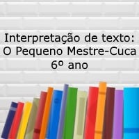 Interpretação de texto O Pequeno Mestre-Cuca – 6º ano