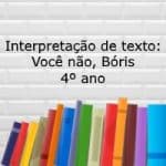 Interpretação de texto: Você não, Bóris – 4º ano.