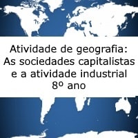 Atividade de geografia As sociedades capitalistas e a atividade industrial – 8º ano Atividade de geografia: As sociedades capitalistas e a atividade industrial - 8º ano