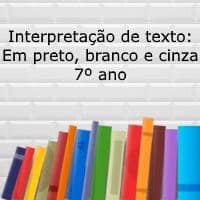 Interpretação de texto: Em preto, branco e cinza – 7º ano Interpretação de texto: Em preto, branco e cinza - 7º ano