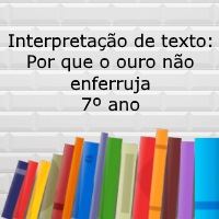 Interpretação de texto: Por que o ouro não enferruja – 7º ano Compreensão de texto: Por que o ouro não enferruja - 7º ano