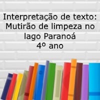 Interpretação de texto Mutirão de limpeza no lago Paranoá – 4º ano Interpretação de texto: Mutirão de limpeza no lago Paranoá - 4º ano