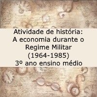 Atividade de história: A economia durante o Regime Militar (1964-1985) - 3º ano ensino médio