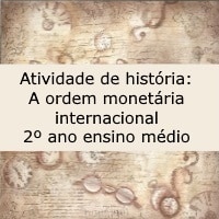 Atividade de história A ordem monetária internacional – 2º ano ensino médio Atividade de história: A ordem monetária internacional - 2º ano ensino médio