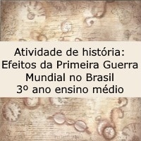 Atividade de história Efeitos da Primeira Guerra Mundial no Brasil – 3º ano ensino médio Atividade de história: Efeitos da Primeira Guerra Mundial no Brasil - 3º ano ensino médio