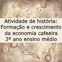 Atividade de história Formação e crescimento da economia cafeeira – 3º ano ensino médio Atividade de história: Formação e crescimento da economia cafeeira - 3º ano ensino médio
