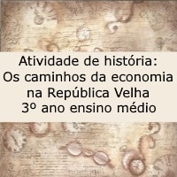 Atividade de história Os caminhos da economia na República Velha – 3º ano ensino médio Atividade de história: Os caminhos da economia na República Velha - 3º ano ensino médio