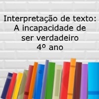 Interpretação de texto A incapacidade de ser verdadeiro – 4º ano Interpretação de texto: A incapacidade de ser verdadeiro - 4º ano