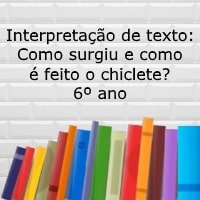 como surgiu e como e feito o chiclete Interpretação de texto: Como surgiu e como é feito o chiclete? - 6º ano