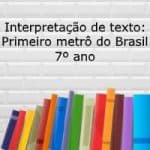 Interpretação de texto: Primeiro metrô do Brasil – 7º ano