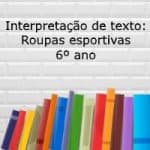 Interpretação de texto: Roupas esportivas – 6º ano