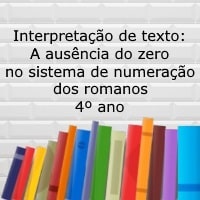Interpretação de texto A ausência do zero no sistema de numeração dos romanos – 4º ano Interpretação de texto: A ausência do zero no sistema de numeração dos romanos - 4º ano