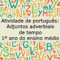 Atividade de português Adjuntos adverbiais de tempo – 1º ano do ensino médio Atividade de português: Adjuntos adverbiais de tempo - 1º ano do ensino médio