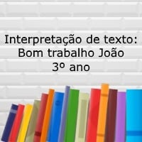 Interpretação de texto: Bom trabalho João - 3º ano