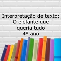 Interpretação de texto O elefante que queria tudo – 4º ano Interpretação de texto: O elefante que queria tudo - 4º ano
