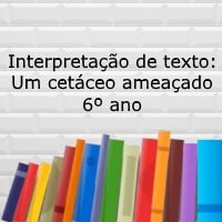 Interpretação de texto: Um cetáceo ameaçado - 6º ano